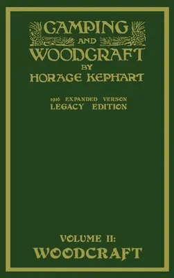 Camping And Woodcraft Volume 2 - The Expanded 1916 Version (Legacy Edition) (Kempovanie a drevorubačstvo 2. diel - rozšírená verzia z roku 1916): Luxusné majstrovské dielo o živote v prírode a cestovaní v divočine - Camping And Woodcraft Volume 2 - The Expanded 1916 Version (Legacy Edition): The Deluxe Masterpiece On Outdoors Living And Wilderness Travel
