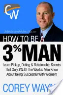 Ako sa stať 3% mužom a získať srdce ženy svojich snov - How to Be a 3% Man, Winning the Heart of the Woman of Your Dreams