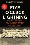 Five O'Clock Lightning: Babe Ruth, Lou Gehrig a najlepší baseballový tím v histórii, New York Yankees 1927 - Five O'Clock Lightning: Babe Ruth, Lou Gehrig, and the Greatest Baseball Team in History, the 1927 New York Yankees