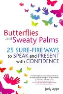 Motýle a spotené dlane: 25 spoľahlivých spôsobov, ako sebavedomo hovoriť a prezentovať - Butterflies and Sweaty Palms: 25 Sure-Fire Ways to Speak and Present with Confidence