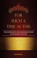 For Such a Time as This: Ester: zvrchovanosť a dobrota Boha v knihe Ester - For Such a Time as This: The Sovereignty and Goodness of God in the Book of Esther