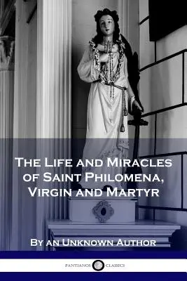 Život a zázraky svätej Filomény, panny a mučeníčky - The Life and Miracles of Saint Philomena, Virgin and Martyr