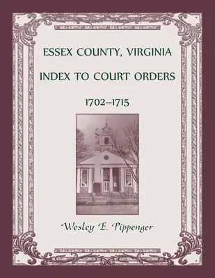 Essex County, Virginia Index súdnych príkazov, 1702-1715 - Essex County, Virginia Index to Court Orders, 1702-1715