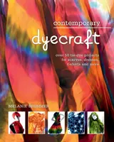 Súčasný dyecraft: Viac ako 50 projektov na farbenie šatiek, šatiek, tričiek a ďalších vecí - Contemporary dyecraft: Over 50 tie-dye projects for scarves, dresses, t-shirts and more