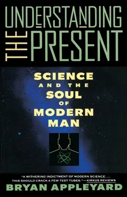 Pochopenie súčasnosti: Veda a duša moderného človeka - Understanding the Present: Science and the Soul of Modern Man