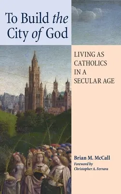 Budovať Božie mesto: Žiť ako katolíci v sekulárnej dobe. - To Build the City of God: Living as Catholics in a Secular Age