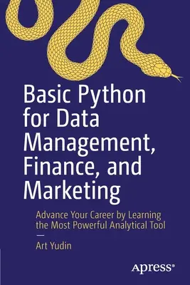 Základy Pythonu pre správu dát, financie a marketing: Vychutnajte si tento najvýkonnejší analytický nástroj a rozvíjajte svoju kariéru. - Basic Python for Data Management, Finance, and Marketing: Advance Your Career by Learning the Most Powerful Analytical Tool