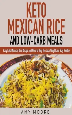 Keto mexická ryža a jedlá s nízkym obsahom uhľohydrátov Jednoduchý recept na keto mexickú ryžu a ďalšie recepty, ktoré vám pomôžu schudnúť a zostať zdravý - Keto Mexican Rice and Low-Carb Meals Easy Keto Mexican Rice Recipe and More to Help You Lose Weight and Stay Healthy