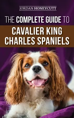 Kompletný sprievodca kavalier king charles španielom: Výber, výcvik, socializácia, starostlivosť a láska k novému šteniatku kavaliera - The Complete Guide to Cavalier King Charles Spaniels: Selecting, Training, Socializing, Caring For, and Loving Your New Cavalier Puppy