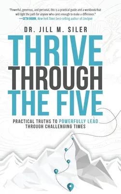 Thrive Through the Five (Rozvíjať sa prostredníctvom piatich): Praktické pravdy, ktoré vám pomôžu prekonať náročné časy - Thrive Through the Five: Practical Truths to Powerfully Lead through Challenging Times