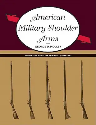 Americké vojenské ramenné zbrane, zväzok I: Koloniálne a revolučné zbrane - American Military Shoulder Arms, Volume I: Colonial and Revolutionary War Arms