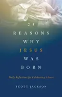 25 dôvodov, prečo sa narodil Ježiš: Denné zamyslenia na oslavu adventu - 25 Reasons Why Jesus Was Born: Daily Reflections for Celebrating Advent