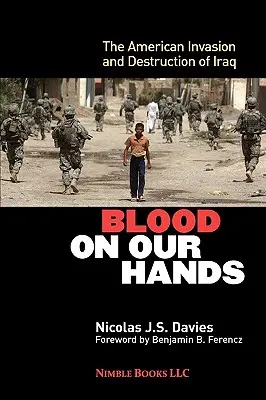 Krv na našich rukách: Americká invázia a zničenie Iraku - Blood on Our Hands: The American Invasion and Destruction of Iraq