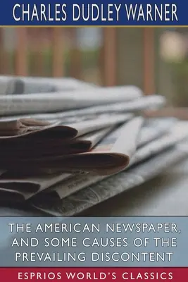 Americké noviny a niektoré príčiny prevládajúcej nespokojnosti (Esprios Classics) - The American Newspaper, and Some Causes of the Prevailing Discontent (Esprios Classics)
