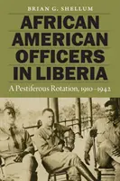 Afroamerickí dôstojníci v Libérii: Pestifikovaná rotácia, 1910-1942 - African American Officers in Liberia: A Pestiferous Rotation, 1910-1942