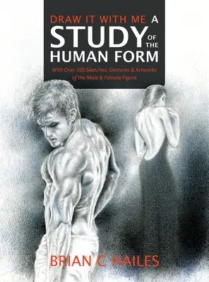 Nakresli to so mnou - Štúdia ľudskej postavy: S viac ako 500 náčrtmi, gestami a umeleckými dielami mužskej a ženskej postavy - Draw It With Me - A Study of the Human Form: With Over 500 Sketches, Gestures and Artworks of the Male and Female Figure