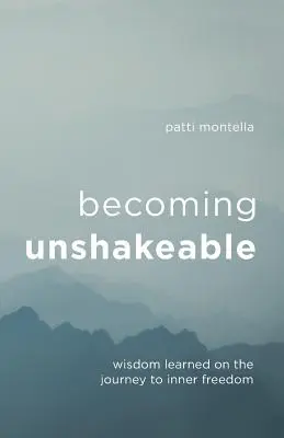 Stať sa neochvejným: Múdrosť získaná na ceste k vnútornej slobode - Becoming Unshakeable: Wisdom Learned on the Journey to Inner Freedom