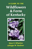 Sprievodca divokými kvetmi a papradím Kentucky - A Guide to the Wildflowers and Ferns of Kentucky