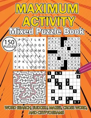 MAXIMÁLNA AKTIVITA Zmiešaná kniha puzzle: Kniha rozmanitých hádaniek, hľadanie slov, sudoku, bludiská, krížovky a kryptogramy, 150 jedinečných hádaniek - MAXIMUM ACTIVITY Mixed puzzle book: Variety Puzzles Book, Word Search, Sudoku, Mazes, Cross Words and Cryptograms, 150 unique puzzles