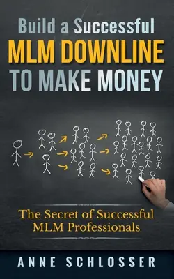 Vybudujte úspešnú MLM Downline, aby ste zarobili peniaze: Tajomstvo úspešných profesionálov v MLM - Build a Successful MLM Downline to Make Money: The Secret of Successful MLM Professionals