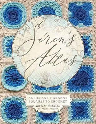 Siren's Atlas UK Terms Edition: An Ocean of Granny Squares to Crochet