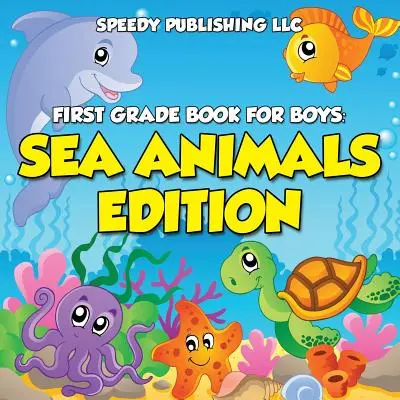 Prvouka pre chlapcov: Vydanie o morských zvieratách - First Grade Book For Boys: Sea Animals Edition