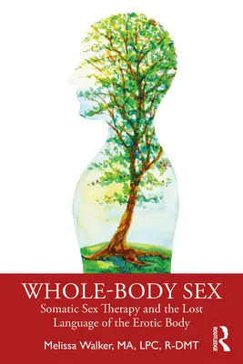 Sex celého tela: Somatická sexuálna terapia a stratený jazyk erotického tela - Whole-Body Sex: Somatic Sex Therapy and the Lost Language of the Erotic Body