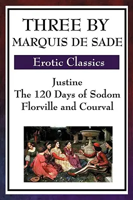 Tri diela markíza de Sade: Justína, 120 dní Sodomy, Florville a Courvalu - Three by Marquis de Sade: Justine, the 120 Days of Sodom, Florville and Courval
