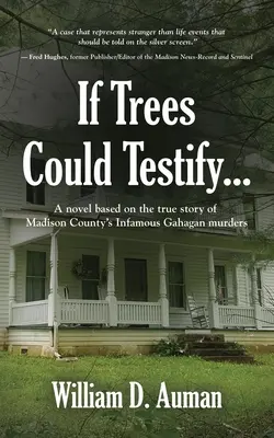 Keby stromy mohli svedčiť...: Na základe skutočného príbehu neslávne známych vrážd v Madison County - If Trees Could Testify...: A novel based on the true story of Madison County's infamous Gahagan murders