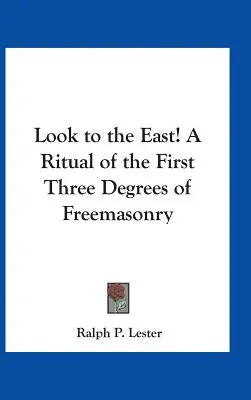 Pozrite sa na východ! Rituál prvých troch stupňov slobodomurárstva - Look to the East! A Ritual of the First Three Degrees of Freemasonry