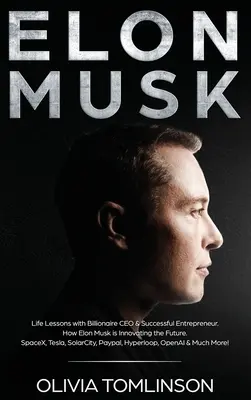 Elon Musk: Musk Musk: Životné lekcie s miliardárom, generálnym riaditeľom a úspešným podnikateľom. Ako Elon Musk inovuje budúcnosť - Elon Musk: Life Lessons with Billionaire CEO & Successful Entrepreneur. How Elon Musk is Innovating the Future