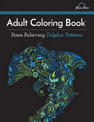 Kniha omaľovánok pre dospelých: Vzory delfínov na uvoľnenie stresu - Adult Coloring Book: Stress Relieving Dolphin Patterns