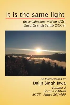 Je to rovnaké svetlo: Sggs: Osvetľujúca múdrosť Sri Guru Granth Sahib (Sggs) Volume 2: Sggs Pages 201-400 - It Is the Same Light: The Enlightening Wisdom of Sri Guru Granth Sahib (Sggs) Volume 2: Sggs Pages 201-400
