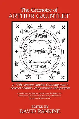 Grimoár Artura Rukavičky: Kniha londýnskeho šibala zo 17. storočia o kúzlach, zaklínadlách a modlitbách - The Grimoire of Arthur Gauntlet: A 17th Century London Cunning-man's Book of Charms, Conjurations and Prayers
