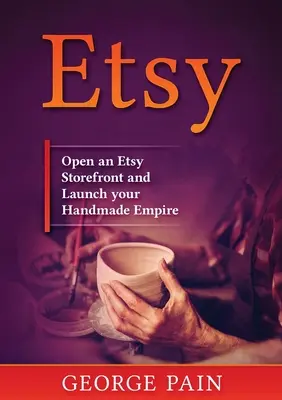 Etsy: Otvorte si obchod Etsy a spustite svoje ručne vyrábané impérium - Etsy: Open an Etsy Storefront and Launch your Handmade Empire