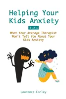 Pomoc vašim deťom s úzkosťou 2 v 1: Čo vám priemerný terapeut nepovie o úzkosti vašich detí - Helping Your Kids Anxiety 2 In 1: What Your Average Therapist Won't Tell You About Your Kids Anxiety
