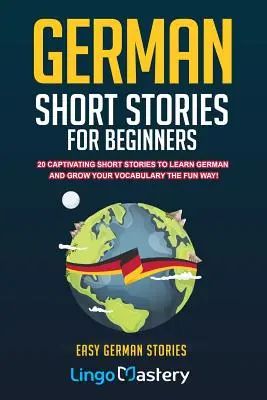 Nemecké krátke príbehy pre začiatočníkov: 20 pútavých krátkych príbehov na výučbu nemčiny a rozširovanie slovnej zásoby zábavnou formou! - German Short Stories For Beginners: 20 Captivating Short Stories To Learn German & Grow Your Vocabulary The Fun Way!