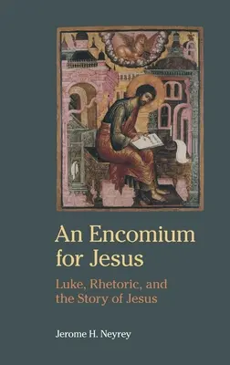 Encomium pre Ježiša: Lukáš, rétorika a Ježišov príbeh - An Encomium for Jesus: Luke, Rhetoric, and the Story of Jesus