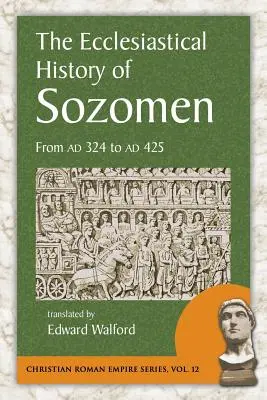 Cirkevné dejiny Sozomena: Od roku 324 do roku 425 - The Ecclesiastical History of Sozomen: From Ad 324 to Ad 425
