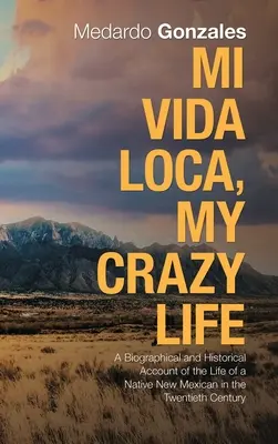 Mi Vida Loca, Môj bláznivý život: Životopisné a historické svedectvo o živote rodených Novomexičanov v dvadsiatom storočí - Mi Vida Loca, My Crazy Life: A Biographical and Historical Account of the Life of a Native New Mexican in the Twentieth Century