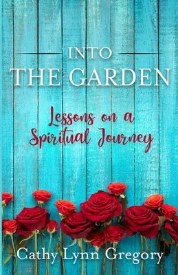 Do záhrady: lekcie na duchovnej ceste - Into The Garden: lessons on a spiritual journey