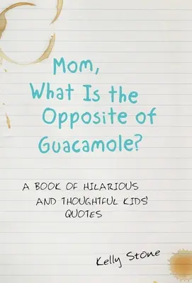 Mami, čo je opakom guacamole? A Book of Hilarious and Thoughtful Kids' Quotes: A Book of Hilarious and Thoughtful Kids' Quotes - Mom, What Is the Opposite of Guacamole?: A Book of Hilarious and Thoughtful Kids' Quotes