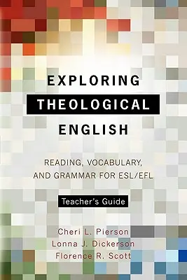 Exploring Theological English Teacher's Guide (Príručka pre učiteľa teologickej angličtiny): Čítanie, slovná zásoba a gramatika pre ESL/Efl - Exploring Theological English Teacher's Guide: Reading, Vocabulary, and Grammar for ESL/Efl