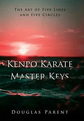 Majstrovské kľúče karate kenpo: Umelecké kľúče karate: Umenie piatich línií a piatich kruhov - Kenpo Karate Master Keys: The Art of Five Lines and Five Circles