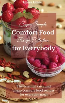Super jednoduchá zbierka receptov na pohodlné jedlo pre každého: Kľúčové chutné a lacné recepty na komfortné jedlo pre každodenné stravovanie - Super Simple Comfort Food Recipe Collection for Everybody: The essential tasty and cheap comfort food recipes for everyday meal