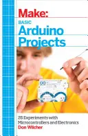 Základné projekty Arduino: 26 experimentov s mikrokontrolérmi a elektronikou - Basic Arduino Projects: 26 Experiments with Microcontrollers and Electronics