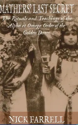 Mathersovo posledné tajomstvo: Rituály a učenie Alfa a Omega - Mathers Last Secret: The Rituals and Teachings of the Alpha et Omega
