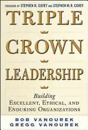 Triple Crown Leadership: Budovanie vynikajúcich, etických a trvalých organizácií - Triple Crown Leadership: Building Excellent, Ethical, and Enduring Organizations