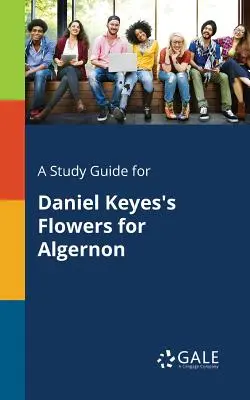Sprievodca štúdiom k dielu Daniela Keyesa Kvety pre Algernon - A Study Guide for Daniel Keyes's Flowers for Algernon