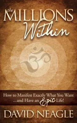 The Millions Within: Ako manifestovať presne to, čo chcete, a mať úžasný život! - The Millions Within: How to Manifest Exactly What You Want and Have an Epic Life!